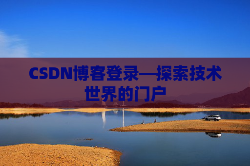 CSDN博客登录—探索技术世界的门户