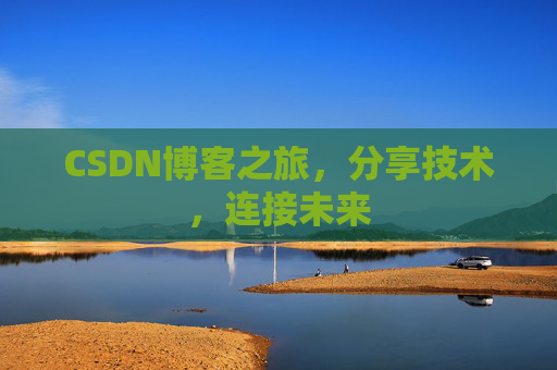 CSDN博客之旅，分享技术，连接未来