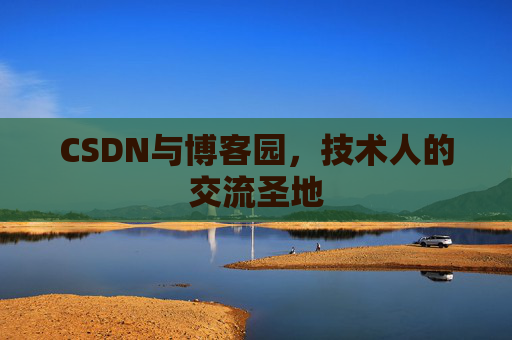 CSDN与博客园，技术人的交流圣地