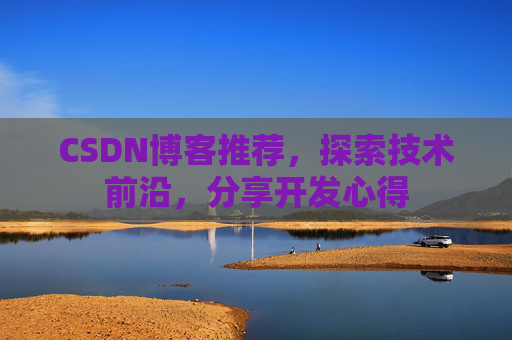 CSDN博客推荐，探索技术前沿，分享开发心得