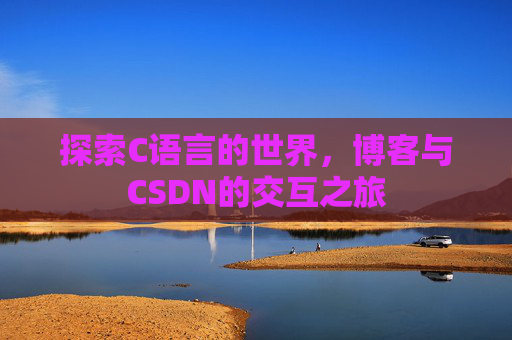 探索C语言的世界，博客与CSDN的交互之旅