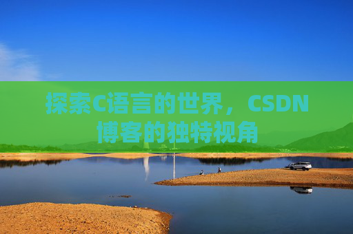 探索C语言的世界，CSDN博客的独特视角